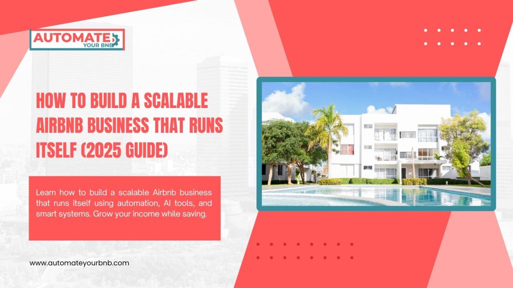 How to Build a Scalable Airbnb Business That Runs Itself (2025 Guide)